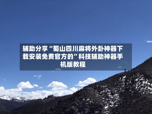 辅助分享“蜀山四川麻将外卦神器下载安装免费官方的”科技辅助神器手机版教程-第1张图片