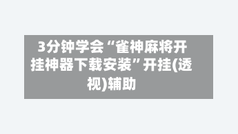 3分钟学会“雀神麻将开挂神器下载安装”开挂(透视)辅助-第1张图片