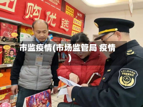市监疫情(市场监管局 疫情)-第2张图片