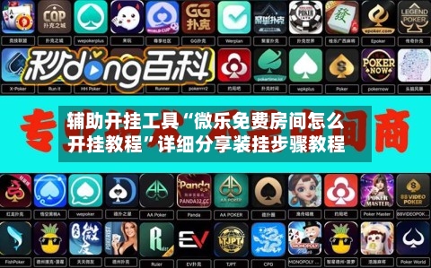 辅助开挂工具“微乐免费房间怎么开挂教程	”详细分享装挂步骤教程-第2张图片