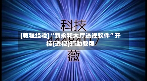 [教程经验]“新永和大厅透视软件”开挂(透视)辅助教程-第1张图片
