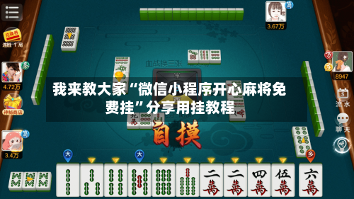 我来教大家“微信小程序开心麻将免费挂	”分享用挂教程-第1张图片