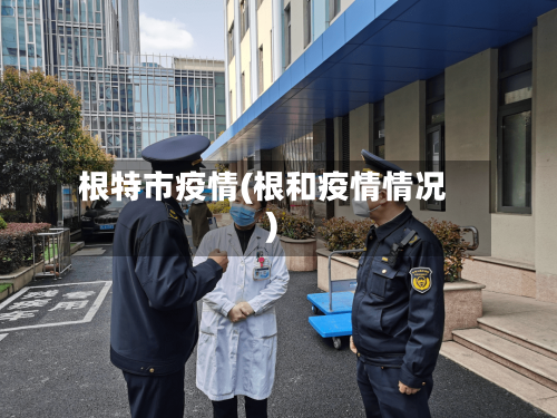 根特市疫情(根和疫情情况)-第1张图片