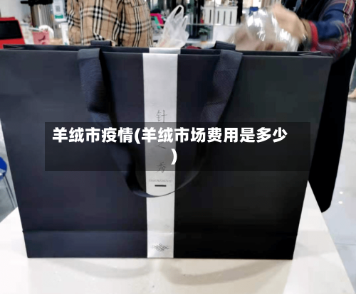 羊绒市疫情(羊绒市场费用是多少)-第3张图片
