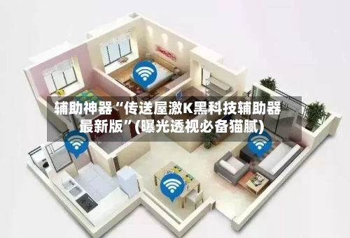 辅助神器“传送屋激K黑科技辅助器最新版”(曝光透视必备猫腻)-第2张图片