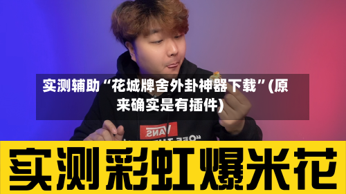 实测辅助“花城牌舍外卦神器下载”(原来确实是有插件)-第1张图片