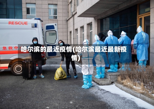 哈尔滨的最近疫情(哈尔滨最近最新疫情)-第1张图片