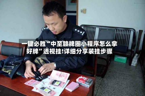 一键必胜“中至赣牌圈小程序怎么拿好牌”透视挂!详细分享装挂步骤-第1张图片
