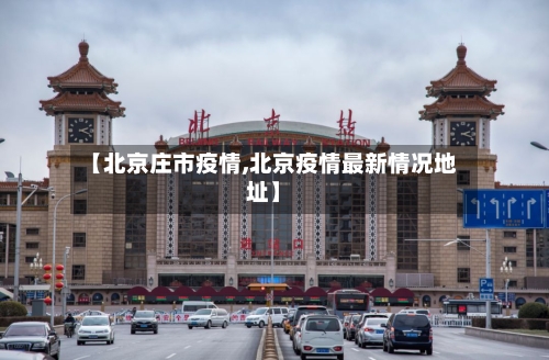 【北京庄市疫情,北京疫情最新情况地址】-第1张图片