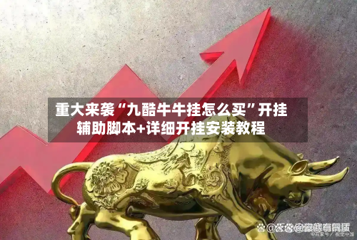 重大来袭“九酷牛牛挂怎么买	”开挂辅助脚本+详细开挂安装教程-第2张图片