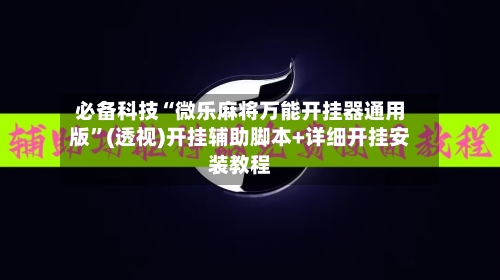 必备科技“微乐麻将万能开挂器通用版”(透视)开挂辅助脚本+详细开挂安装教程-第3张图片