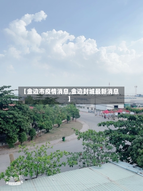 【金边市疫情消息,金边封城最新消息】-第1张图片