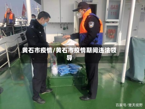 黄石市疫情/黄石市疫情期间违法领导-第1张图片