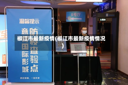 椒江市最新疫情(椒江市最新疫情情况)-第1张图片