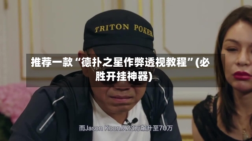 推荐一款“德扑之星作弊透视教程	”(必胜开挂神器)-第1张图片