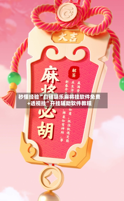 秒懂经验“白银胡乐麻将挂软件免费+透视挂”开挂辅助软件教程-第2张图片