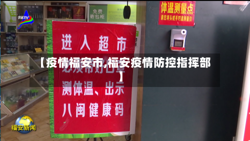【疫情福安市,福安疫情防控指挥部】-第3张图片