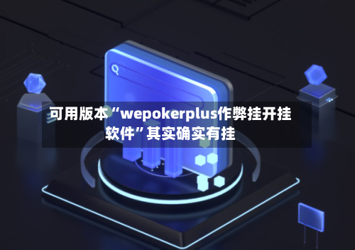 可用版本“wepokerplus作弊挂开挂软件”其实确实有挂-第3张图片