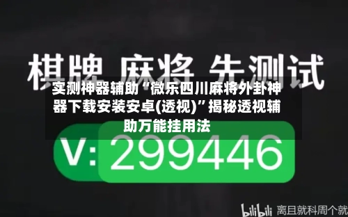 实测神器辅助“微乐四川麻将外卦神器下载安装安卓(透视)”揭秘透视辅助万能挂用法-第1张图片