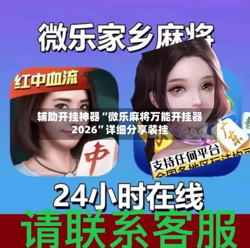 辅助开挂神器“微乐麻将万能开挂器2026”详细分享装挂-第1张图片