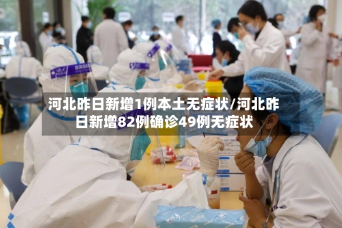 河北昨日新增1例本土无症状/河北昨日新增82例确诊49例无症状-第1张图片
