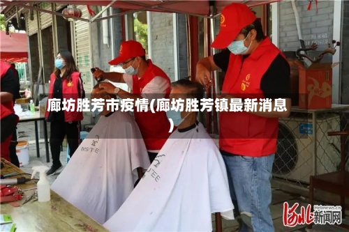 廊坊胜芳市疫情(廊坊胜芳镇最新消息)-第1张图片