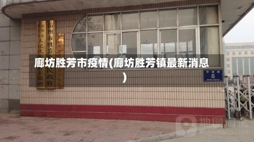 廊坊胜芳市疫情(廊坊胜芳镇最新消息)-第2张图片