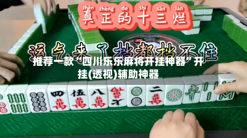 推荐一款“四川乐乐麻将开挂神器”开挂(透视)辅助神器-第3张图片