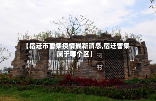 【宿迁市曹集疫情最新消息,宿迁曹集属于哪个区】-第1张图片