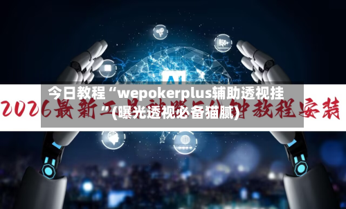 今日教程“wepokerplus辅助透视挂”(曝光透视必备猫腻)-第1张图片