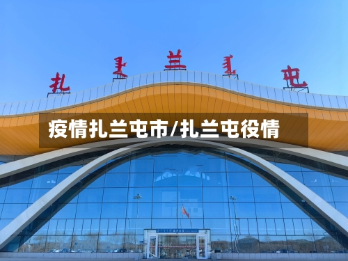 疫情扎兰屯市/扎兰屯役情-第1张图片