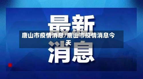 唐山市疫情消息/唐山市疫情消息今天-第1张图片