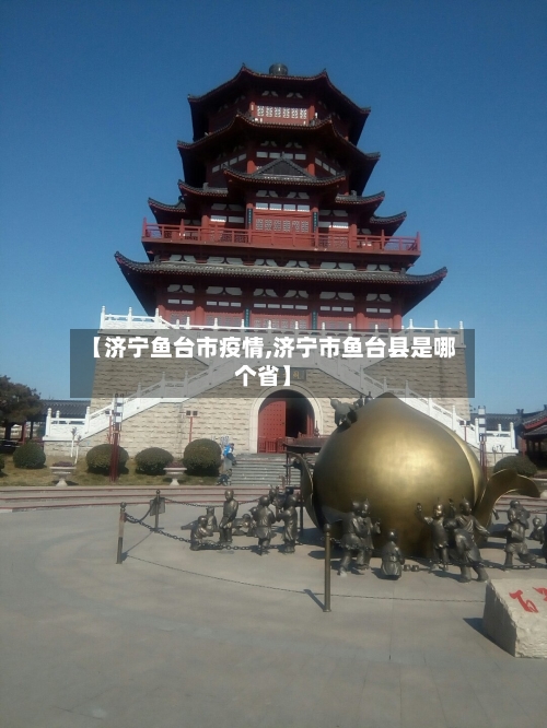 【济宁鱼台市疫情,济宁市鱼台县是哪个省】-第2张图片