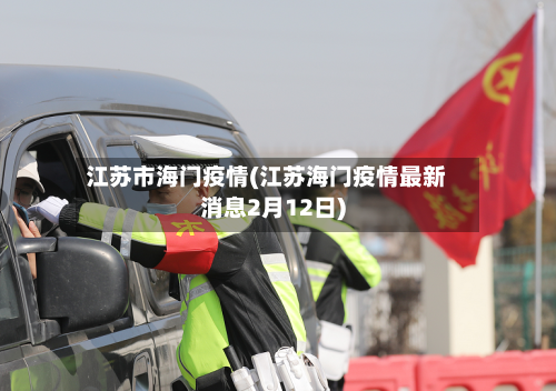 江苏市海门疫情(江苏海门疫情最新消息2月12日)-第1张图片