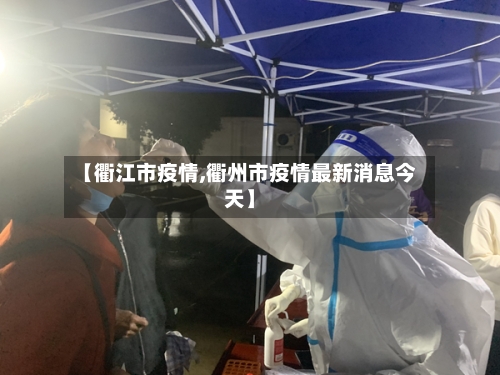 【衢江市疫情,衢州市疫情最新消息今天】-第1张图片