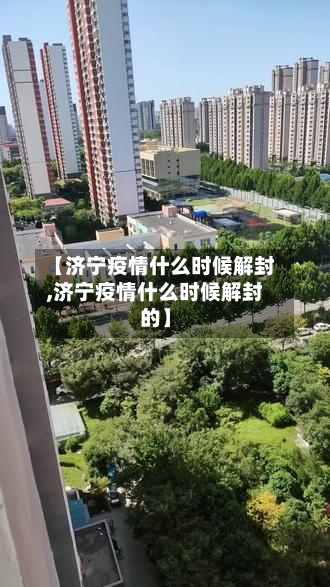 【济宁疫情什么时候解封,济宁疫情什么时候解封的】-第2张图片