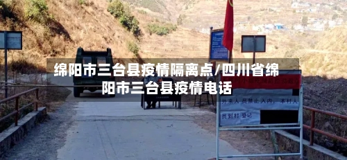 绵阳市三台县疫情隔离点/四川省绵阳市三台县疫情电话-第1张图片