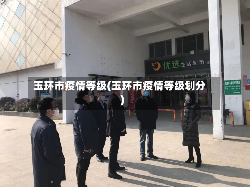 玉环市疫情等级(玉环市疫情等级划分)-第3张图片