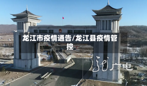 龙江市疫情通告/龙江县疫情管控-第1张图片