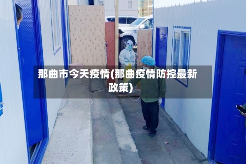 那曲市今天疫情(那曲疫情防控最新政策)-第1张图片
