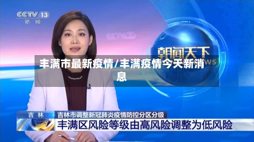 丰满市最新疫情/丰满疫情今天新消息-第1张图片