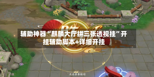 辅助神器“麒麟大厅拼三张透视挂”开挂辅助脚本+详细开挂-第1张图片