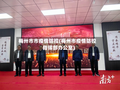 梅卅市市疫情防控(梅州市疫情防控指挥部办公室)-第2张图片