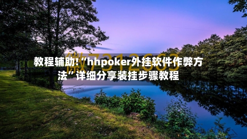 教程辅助!“hhpoker外挂软件作弊方法”详细分享装挂步骤教程-第2张图片