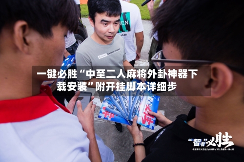 一键必胜“中至二人麻将外卦神器下载安装”附开挂脚本详细步-第1张图片