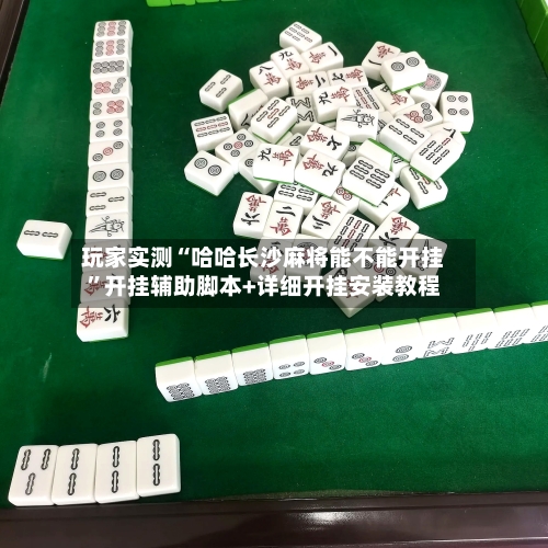 玩家实测“哈哈长沙麻将能不能开挂”开挂辅助脚本+详细开挂安装教程-第2张图片