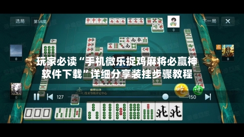 玩家必读“手机微乐捉鸡麻将必赢神软件下载	”详细分享装挂步骤教程-第1张图片