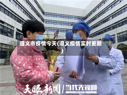 遵义市疫情今天(遵义疫情实时更新)-第1张图片