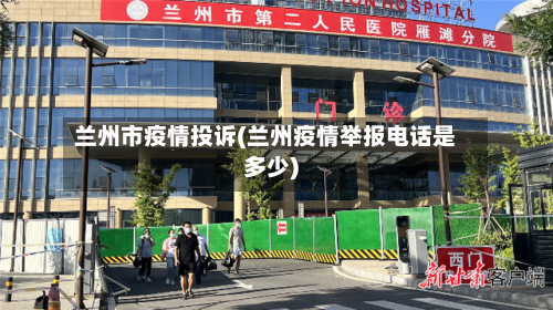 兰州市疫情投诉(兰州疫情举报电话是多少)-第2张图片
