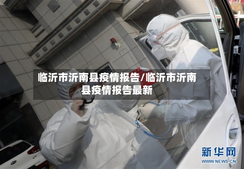 临沂市沂南县疫情报告/临沂市沂南县疫情报告最新-第1张图片